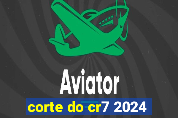 corte do cr7 2024